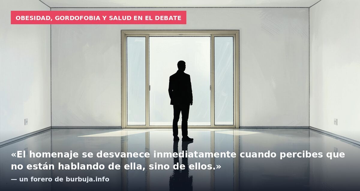 Obesidad, gordofobia y salud en el debate: «El homenaje se desvanece inmediatamente cuando percibes que no están hablando de ella, sino de ellos.» — un forero de burbuja.info
