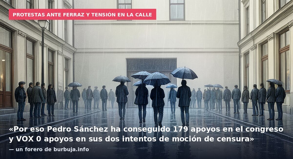 Protestas ante Ferraz y tensión en la calle: «Por eso Pedro Sánchez ha conseguido 179 apoyos en el congreso y VOX 0 apoyos en sus dos intentos de moción de censura» — un forero de burbuja.info