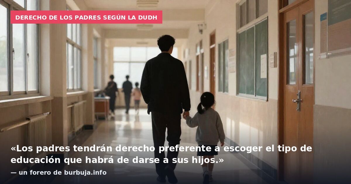 Derecho de los padres según la DUDH: «Los padres tendrán derecho preferente a escoger el tipo de educación que habrá de darse a sus hijos.» — un forero de burbuja.info