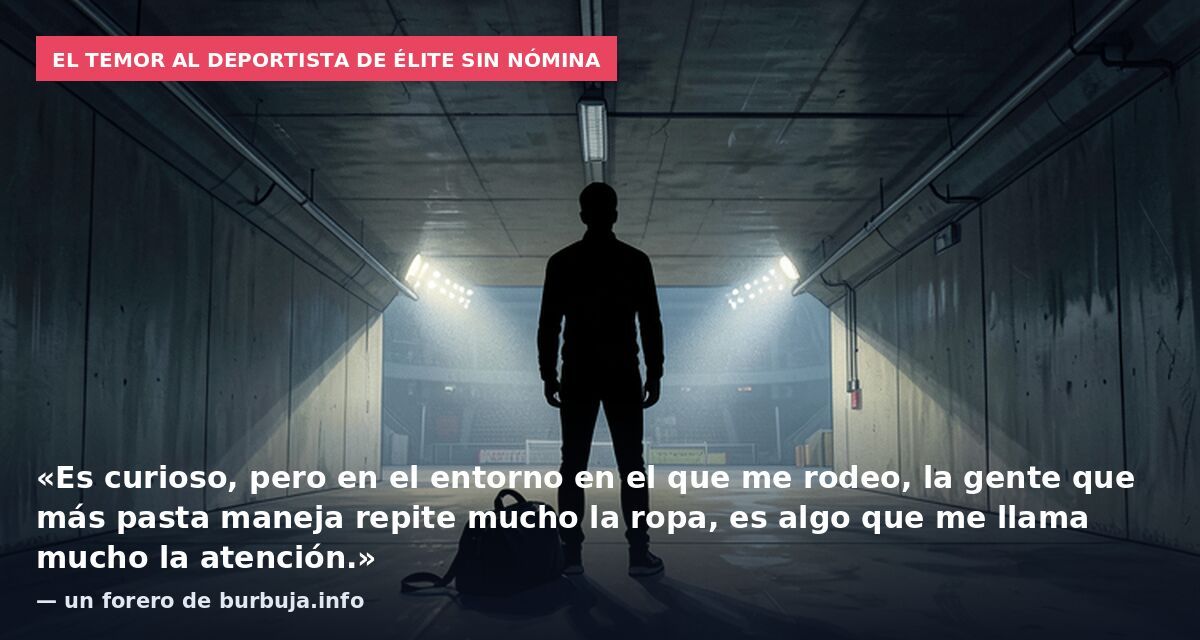 El temor al deportista de élite sin nómina: «Es curioso, pero en el entorno en el que me rodeo, la gente que más pasta maneja repite mucho la ropa, es algo que me llama mucho la atención.» — un forero de burbuja.info