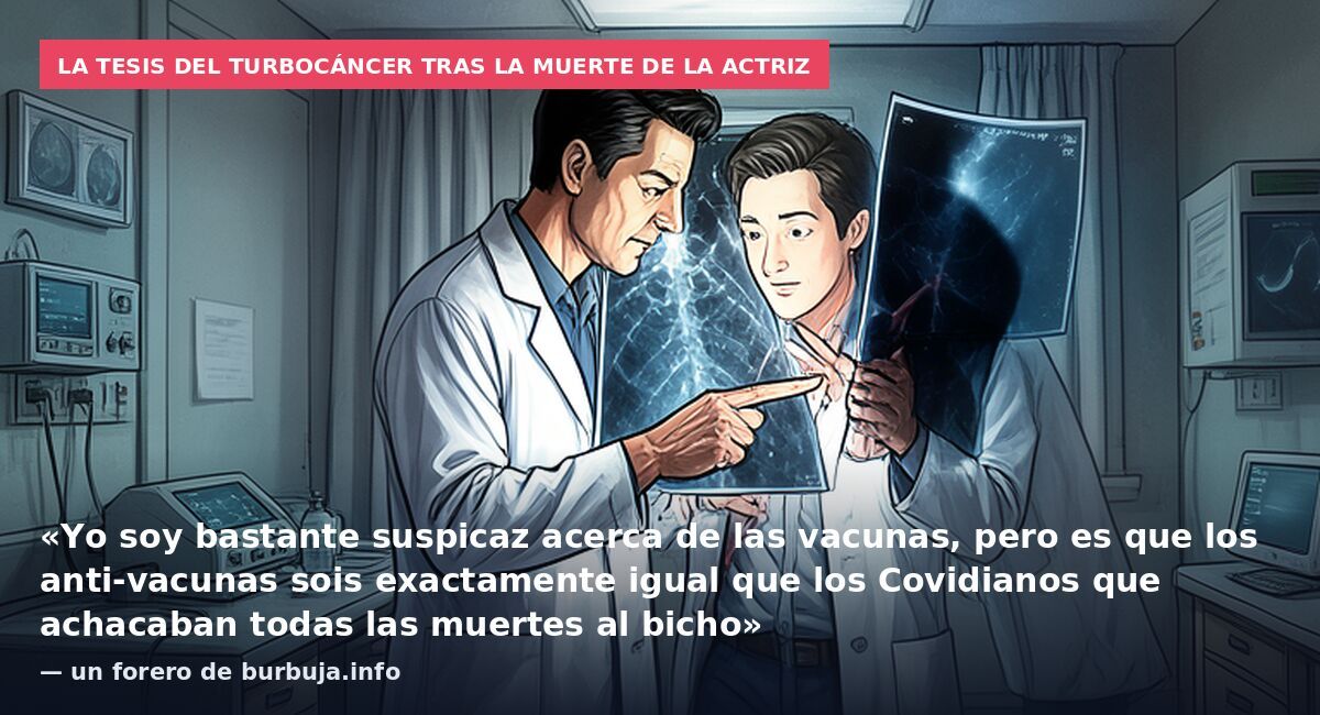 La tesis del turbocáncer tras la muerte de la actriz: «Yo soy bastante suspicaz acerca de las vacunas, pero es que los anti-vacunas sois exactamente igual que los Covidianos que achacaban todas las muertes al bicho» — un forero de burbuja.info