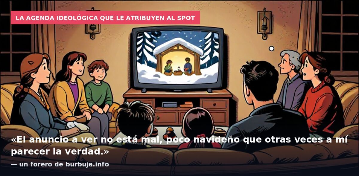 La agenda ideológica que le atribuyen al spot: «El anuncio a ver no está mal, poco navideño que otras veces a mí parecer la verdad.» — un forero de burbuja.info