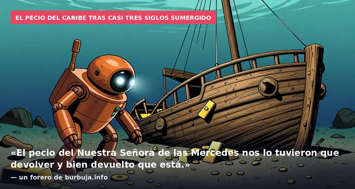 El pecio del Caribe tras casi tres siglos sumergido: «El pecio del Nuestra Señora de las Mercedes nos lo tuvieron que devolver y bien devuelto que está.» — un forero de burbuja.info