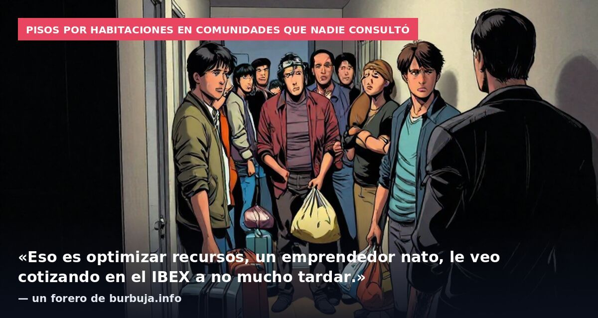 Niñato compra piso de 7 habitaciones, lo alquila por habitaciones a 11 personas para llevarse pingües beneficios, y se cree emprendedor de élite