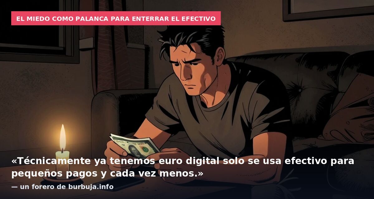 El miedo como palanca para enterrar el efectivo: «Técnicamente ya tenemos euro digital solo se usa efectivo para pequeños pagos y cada vez menos.» — un forero de burbuja.info