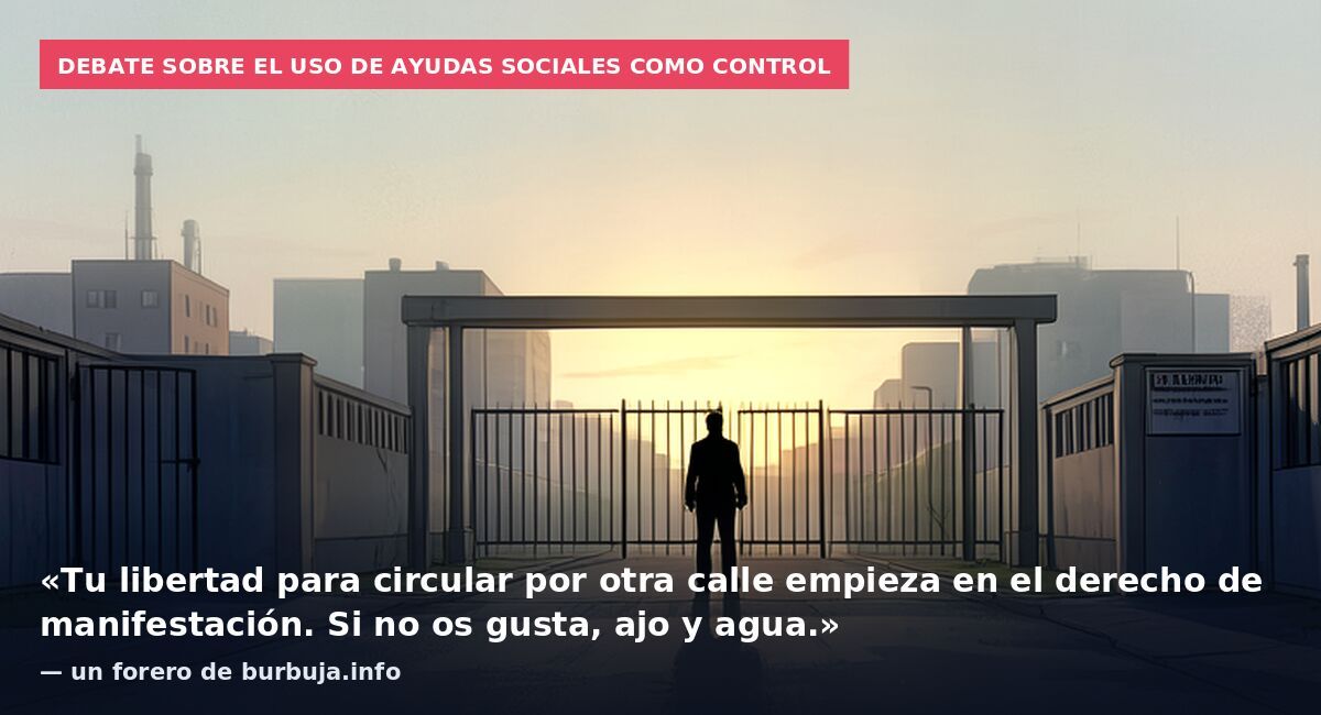 Debate sobre el uso de ayudas sociales como control: «Tu libertad para circular por otra calle empieza en el derecho de manifestación. Si no os gusta, ajo y agua.» — un forero de burbuja.info