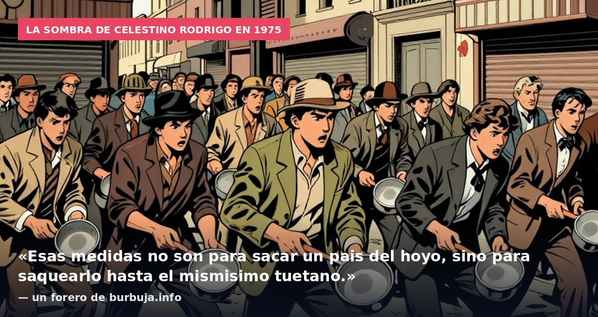 La sombra de Celestino Rodrigo en 1975: «Esas medidas no son para sacar un pais del hoyo, sino para saquearlo hasta el mismisimo tuetano.» — un forero de burbuja.info