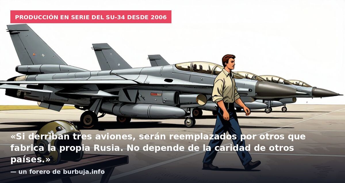Producción en serie del Su-34 desde 2006: «Si derriban tres aviones, serán reemplazados por otros que fabrica la propia Rusia. No depende de la caridad de otros países.» — un forero de burbuja.info
