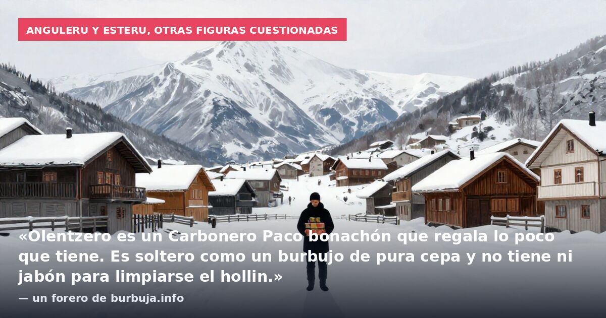 Anguleru y Esteru, otras figuras cuestionadas: «Olentzero es un Carbonero Paco bonachón que regala lo poco que tiene. Es soltero como un burbujo de pura cepa y no tiene ni jabón para limpiarse el hollin.» — un forero de burbuja.info