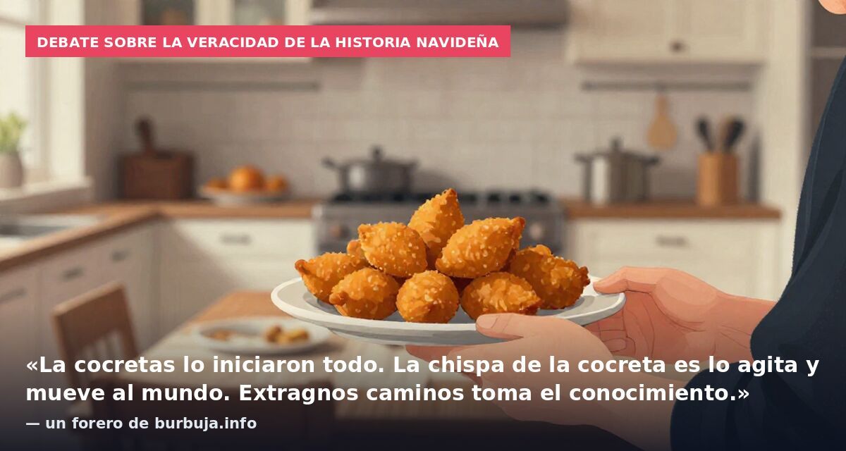 Debate sobre la veracidad de la historia navideña: «La cocretas lo iniciaron todo. La chispa de la cocreta es lo agita y mueve al mundo. Extragnos caminos toma el conocimiento.» — un forero de burbuja.info