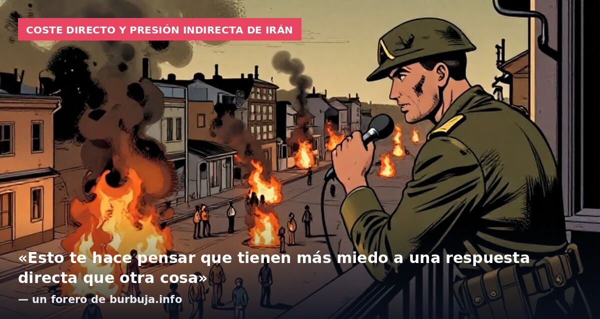 Coste directo y presión indirecta de Irán: «Esto te hace pensar que tienen más miedo a una respuesta directa que otra cosa» — un forero de burbuja.info