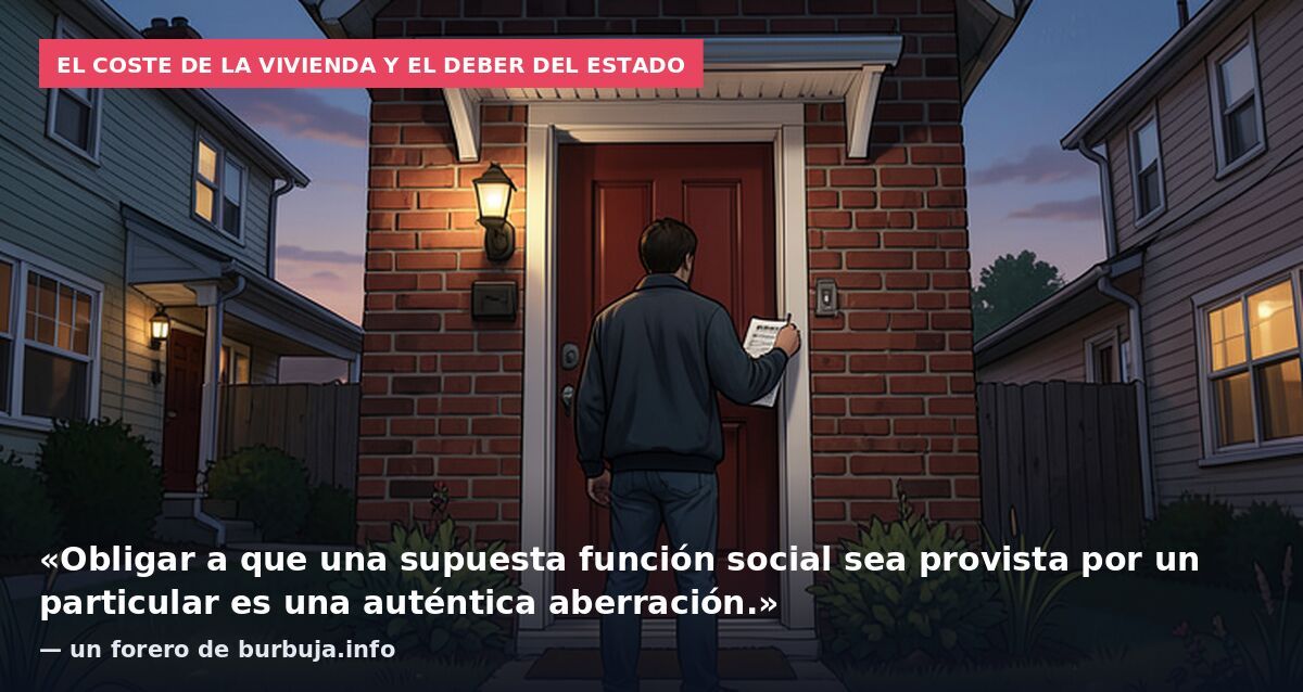 El coste de la vivienda y el deber del Estado: «Obligar a que una supuesta función social sea provista por un particular es una auténtica aberración.» — un forero de burbuja.info