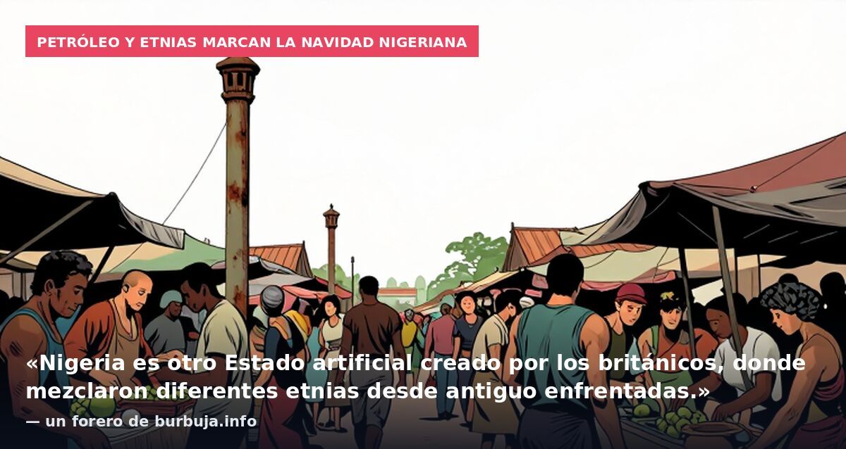 Petróleo y etnias marcan la Navidad nigeriana: «Nigeria es otro Estado artificial creado por los británicos, donde mezclaron diferentes etnias desde antiguo enfrentadas.» — un forero de burbuja.info