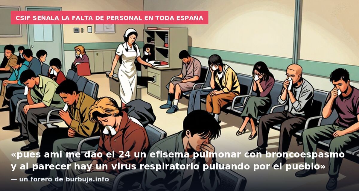 CSIF señala la falta de personal en toda España: «pues ami me dao el 24 un efisema pulmonar con broncoespasmo y al parecer hay un virus respiratorio puluando por el pueblo» — un forero de burbuja.info