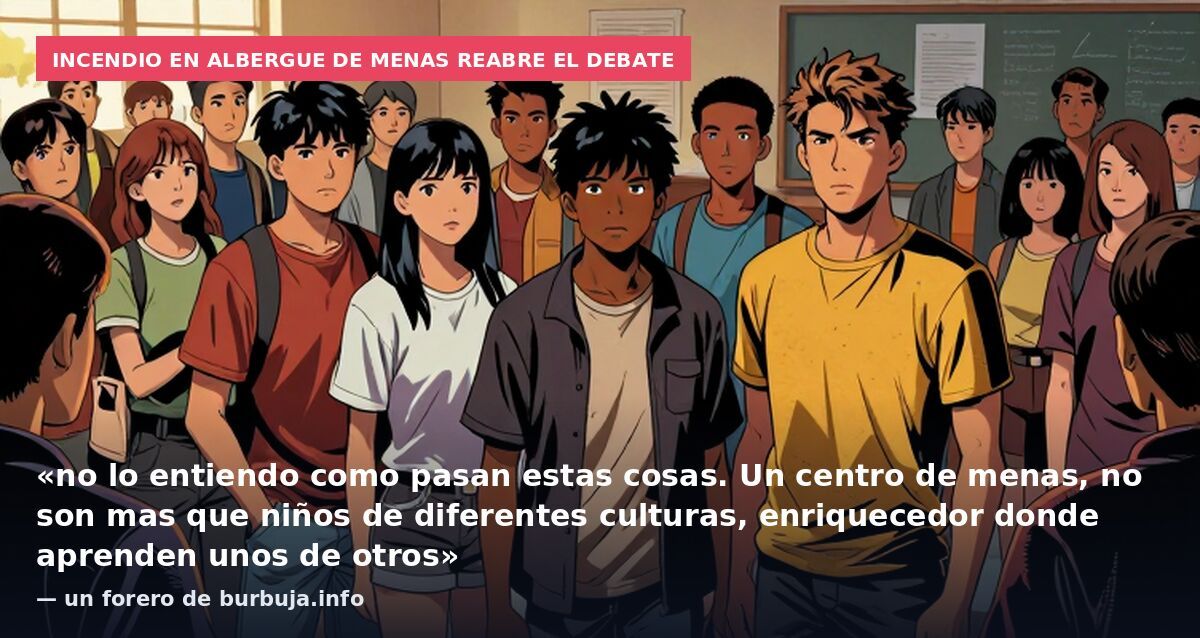 Incendio en albergue de MENAS reabre el debate: «no lo entiendo como pasan estas cosas. Un centro de menas, no son mas que niños de diferentes culturas, enriquecedor donde aprenden unos de otros» — un forero de burbuja.info