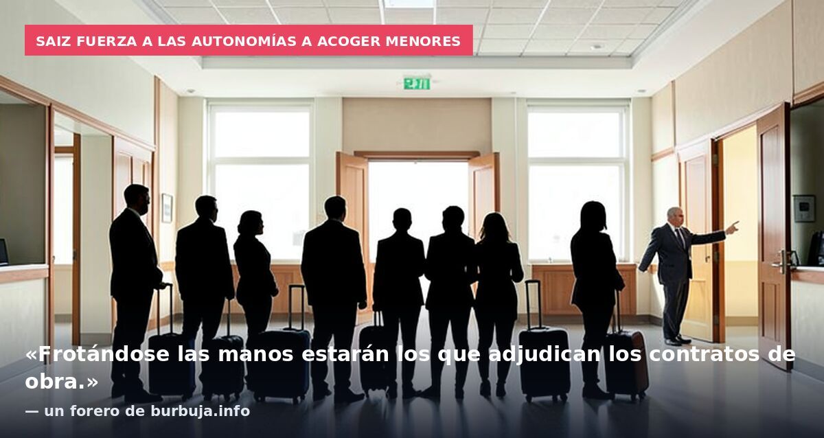 Saiz fuerza a las autonomías a acoger menores: «Frotándose las manos estarán los que adjudican los contratos de obra.» — un forero de burbuja.info