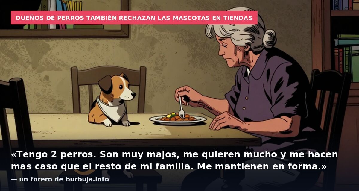Dueños de perros también rechazan las mascotas en tiendas: «Tengo 2 perros. Son muy majos, me quieren mucho y me hacen mas caso que el resto de mi familia. Me mantienen en forma.» — un forero de burbuja.info