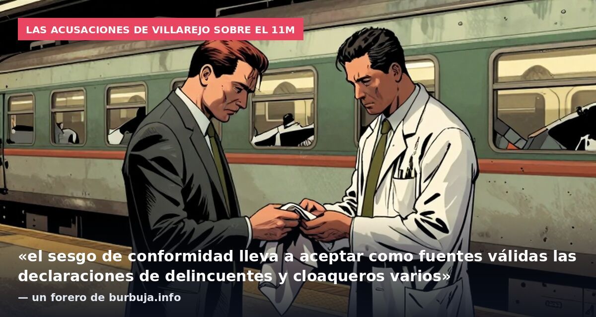 Las acusaciones de Villarejo sobre el 11M: «el sesgo de conformidad lleva a aceptar como fuentes válidas las declaraciones de delincuentes y cloaqueros varios» — un forero de burbuja.info