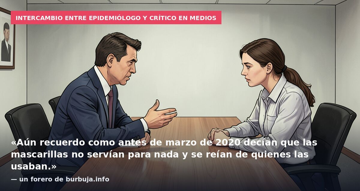 Intercambio entre epidemiólogo y crítico en medios: «Aún recuerdo como antes de marzo de 2020 decían que las mascarillas no servían para nada y se reían de quienes las usaban.» — un forero de burbuja.info