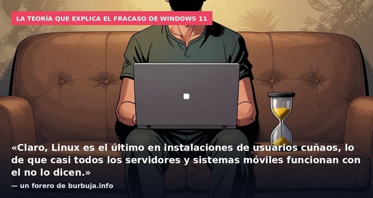 La teoría que explica el fracaso de Windows 11: «Claro, Linux es el último en instalaciones de usuarios cuñaos, lo de que casi todos los servidores y sistemas móviles funcionan con el no lo dicen.» — un forero de burbuja.info