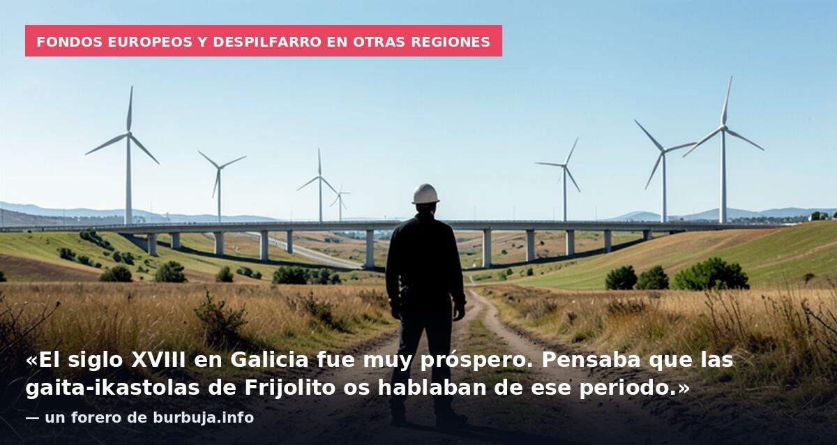 Fondos europeos y despilfarro en otras regiones: «El siglo XVIII en Galicia fue muy próspero. Pensaba que las gaita-ikastolas de Frijolito os hablaban de ese periodo.» — un forero de burbuja.info