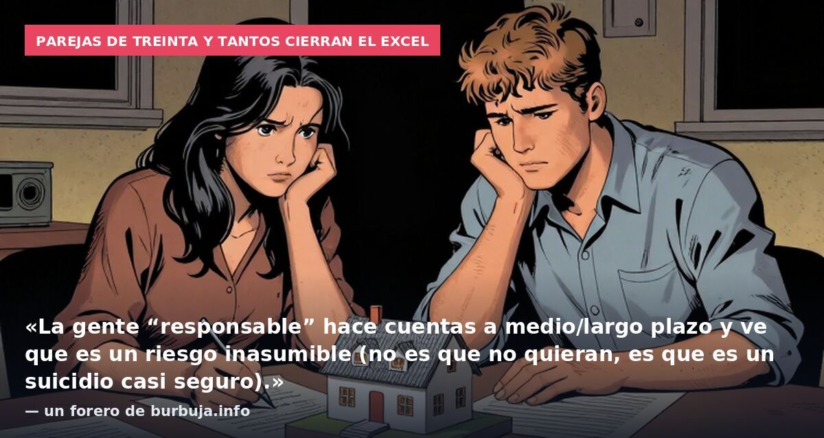 Parejas de treinta y tantos cierran el Excel: «La gente “responsable” hace cuentas a medio/largo plazo y ve que es un riesgo inasumible (no es que no quieran, es que es un suicidio casi seguro).» — un forero de burbuja.info