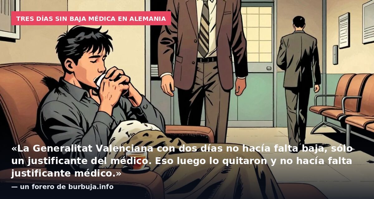 Tres días sin baja médica en Alemania: «La Generalitat Valenciana con dos días no hacía falta baja, sólo un justificante del médico. Eso luego lo quitaron y no hacía falta justificante médico.» — un forero de burbuja.info