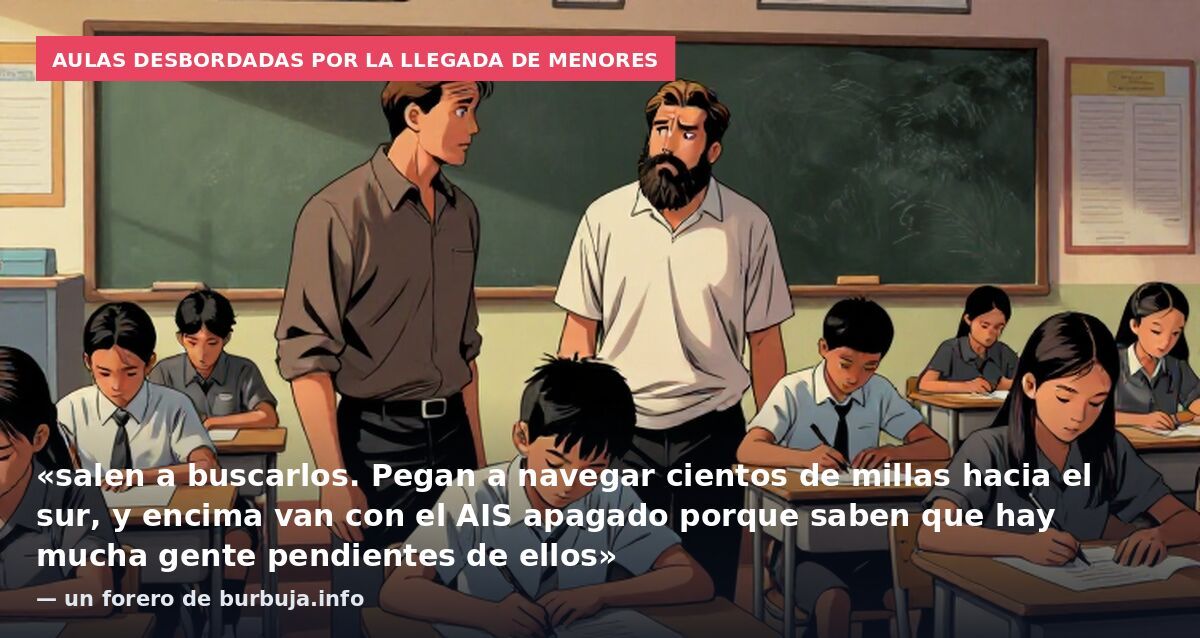 Aulas desbordadas por la llegada de menores: «salen a buscarlos. Pegan a navegar cientos de millas hacia el sur, y encima van con el AIS apagado porque saben que hay mucha gente pendientes de ellos» — un forero de burbuja.info