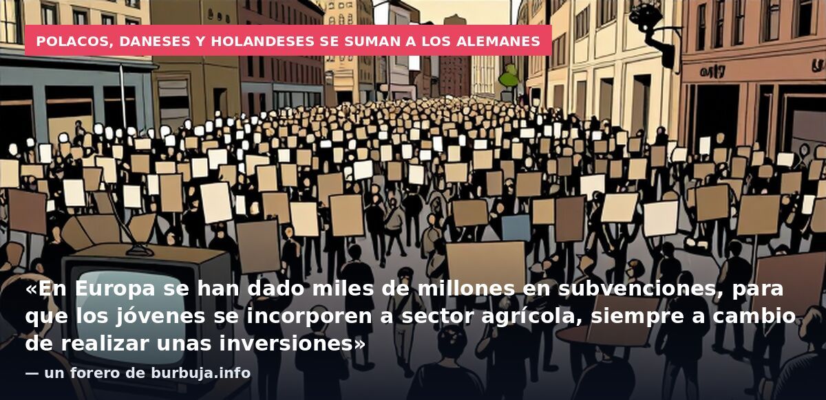 Polacos, daneses y holandeses se suman a los alemanes: «En Europa se han dado miles de millones en subvenciones, para que los jóvenes se incorporen a sector agrícola, siempre a cambio de realizar unas inversiones» — un forero de burbuja.info