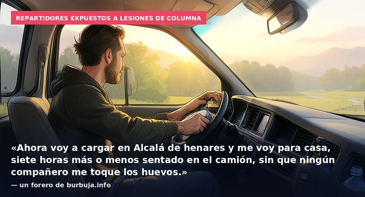 Repartidores expuestos a lesiones de columna: «Ahora voy a cargar en Alcalá de henares y me voy para casa, siete horas más o menos sentado en el camión, sin que ningún compañero me toque los huevos.» — un forero de burbuja.info