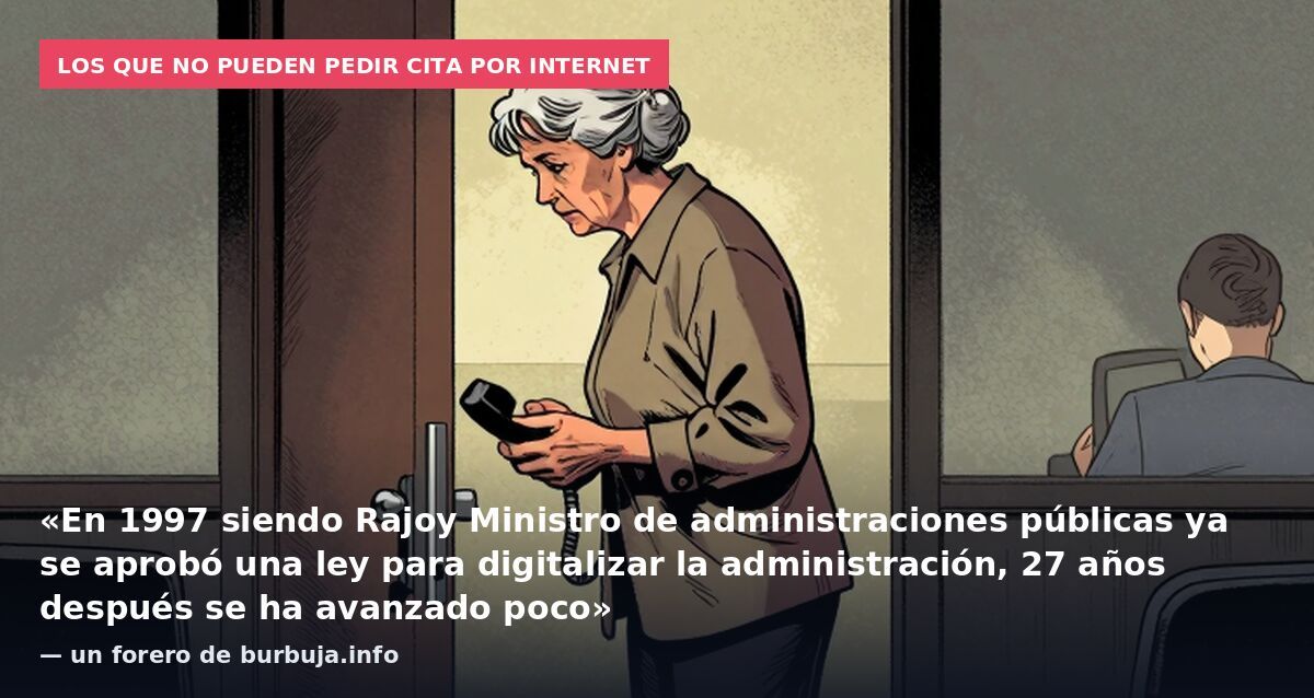 Los que no pueden pedir cita por internet: «En 1997 siendo Rajoy Ministro de administraciones públicas ya se aprobó una ley para digitalizar la administración, 27 años después se ha avanzado poco» — un forero de burbuja.info