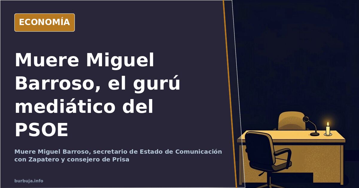 Muere Miguel Barroso, gurú mediático de Zapatero y Sánchez