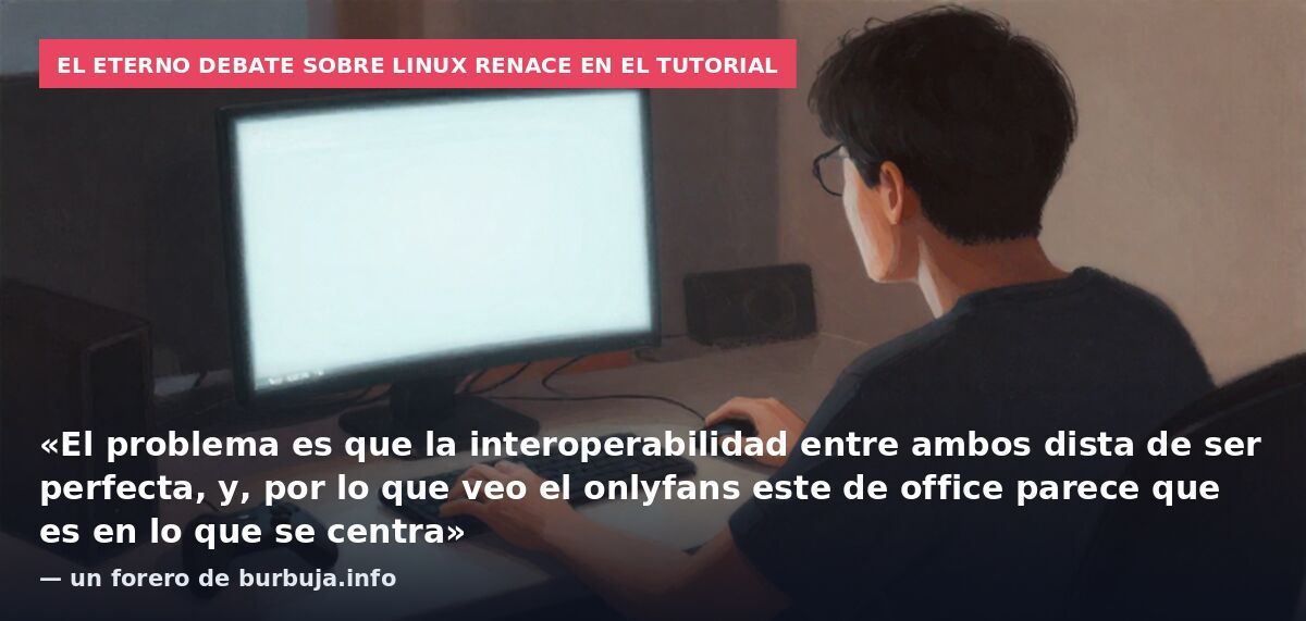 El eterno debate sobre Linux renace en el tutorial: «El problema es que la interoperabilidad entre ambos dista de ser perfecta, y, por lo que veo el onlyfans este de office parece que es en lo que se centra» — un forero de burbuja.info