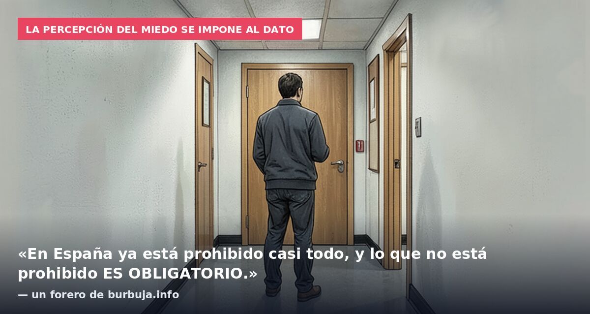 La percepción del miedo se impone al dato: «En España ya está prohibido casi todo, y lo que no está prohibido ES OBLIGATORIO.» — un forero de burbuja.info