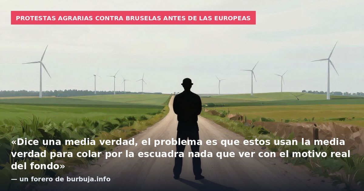 Protestas agrarias contra Bruselas antes de las europeas: «Dice una media verdad, el problema es que estos usan la media verdad para colar por la escuadra nada que ver con el motivo real del fondo» — un forero de burbuja.info