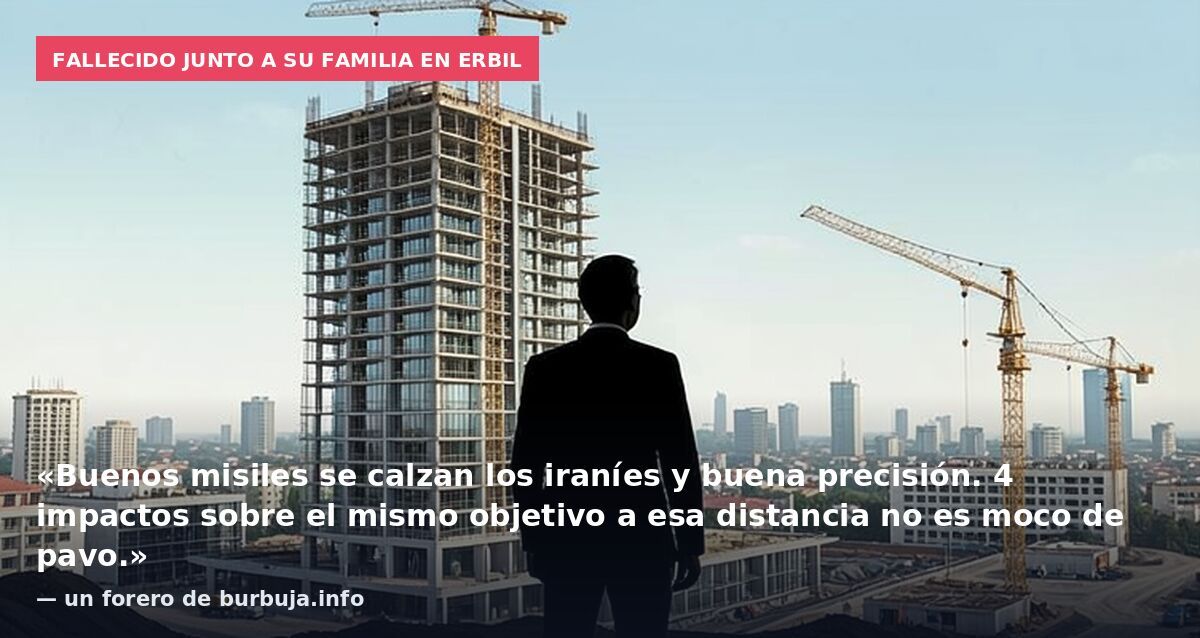 Fallecido junto a su familia en Erbil: «Buenos misiles se calzan los iraníes y buena precisión. 4 impactos sobre el mismo objetivo a esa distancia no es moco de pavo.» — un forero de burbuja.info