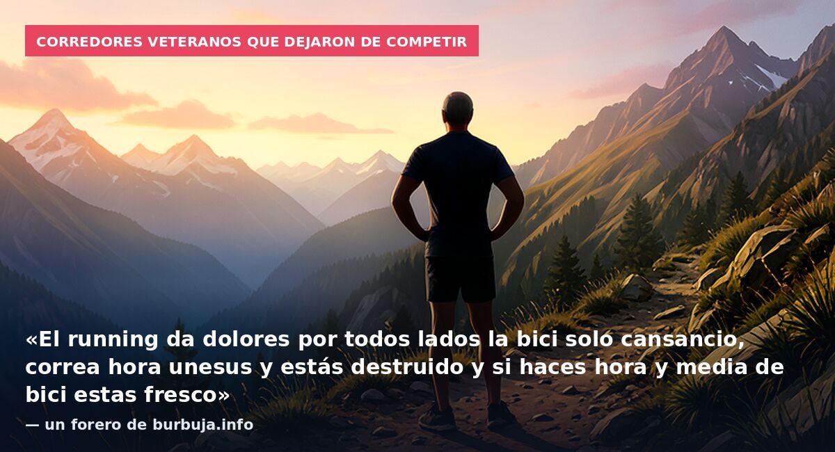 Corredores veteranos que dejaron de competir: «El running da dolores por todos lados la bici solo cansancio, correa hora unesus y estás destruido y si haces hora y media de bici estas fresco» — un forero de burbuja.info