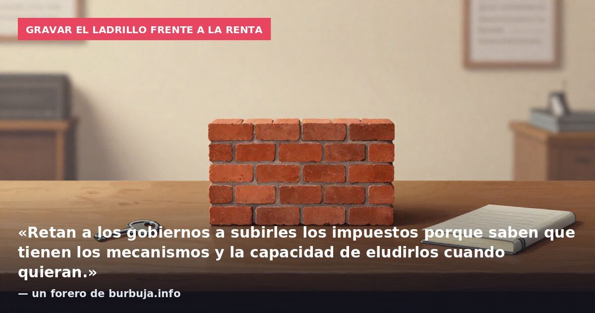 Gravar el ladrillo frente a la renta: «Retan a los gobiernos a subirles los impuestos porque saben que tienen los mecanismos y la capacidad de eludirlos cuando quieran.» — un forero de burbuja.info