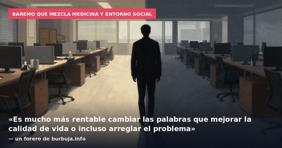 Baremo que mezcla medicina y entorno social: «Es mucho más rentable cambiar las palabras que mejorar la calidad de vida o incluso arreglar el problema» — un forero de burbuja.info