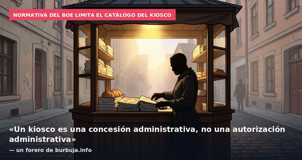 Normativa del BOE limita el catálogo del kiosco: «Un kiosco es una concesión administrativa, no una autorización administrativa» — un forero de burbuja.info