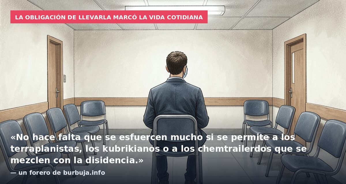 La obligación de llevarla marcó la vida cotidiana: «No hace falta que se esfuercen mucho si se permite a los terraplanistas, los kubrikianos o a los chemtrailerdos que se mezclen con la disidencia.» — un forero de burbuja.info