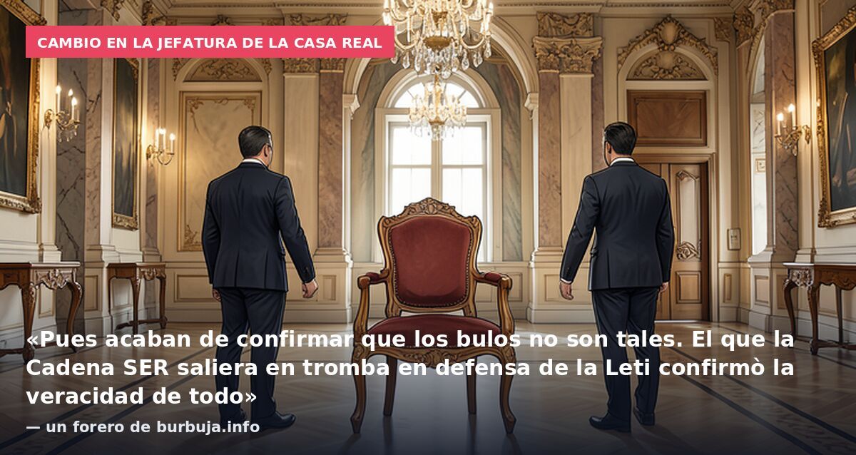 Cambio en la jefatura de la Casa Real: «Pues acaban de confirmar que los bulos no son tales. El que la Cadena SER saliera en tromba en defensa de la Leti confirmò la veracidad de todo» — un forero de burbuja.info