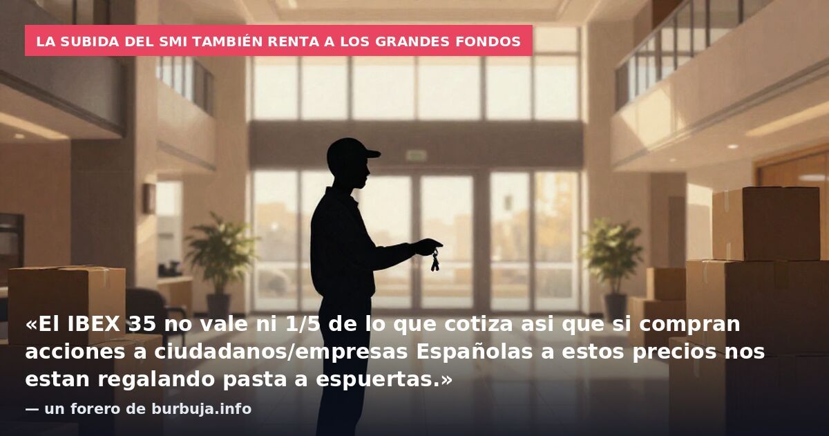 La subida del SMI también renta a los grandes fondos: «El IBEX 35 no vale ni 1/5 de lo que cotiza asi que si compran acciones a ciudadanos/empresas Españolas a estos precios nos estan regalando pasta a espuertas.» — un forero de burbuja.info