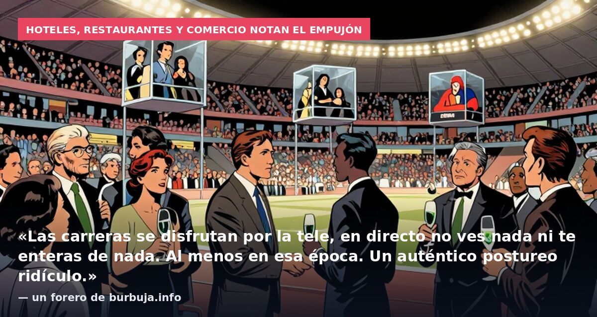Hoteles, restaurantes y comercio notan el empujón: «Las carreras se disfrutan por la tele, en directo no ves nada ni te enteras de nada. Al menos en esa época. Un auténtico postureo ridículo.» — un forero de burbuja.info