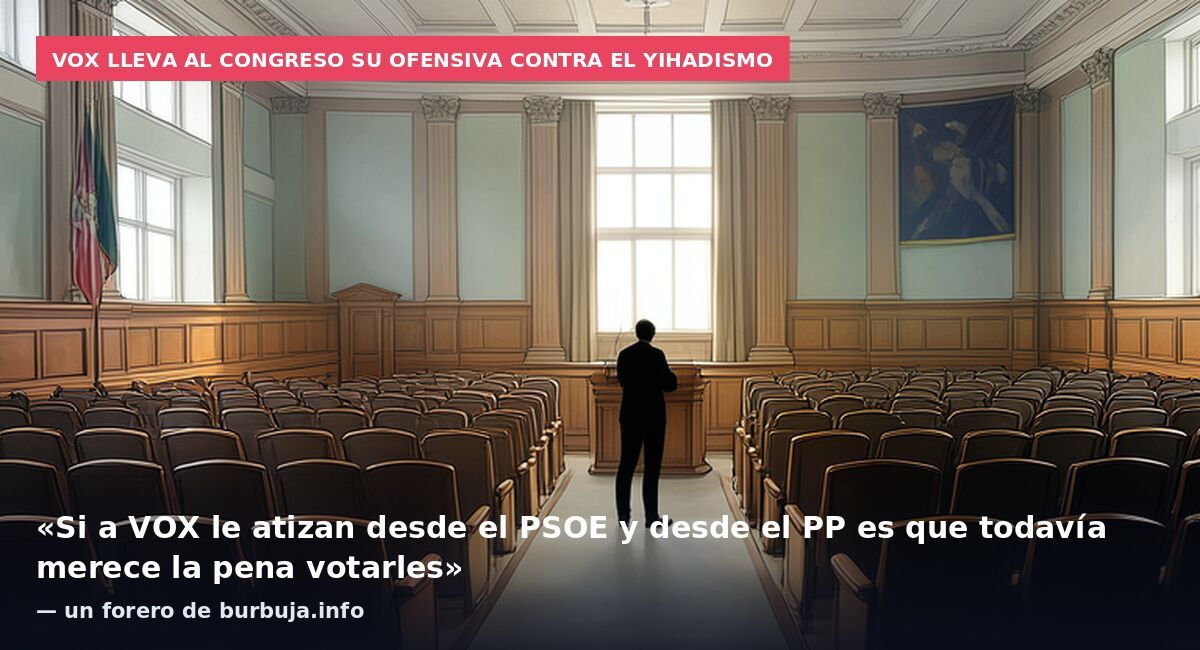 VOX lleva al Congreso su ofensiva contra el yihadismo: «Si a VOX le atizan desde el PSOE y desde el PP es que todavía merece la pena votarles» — un forero de burbuja.info