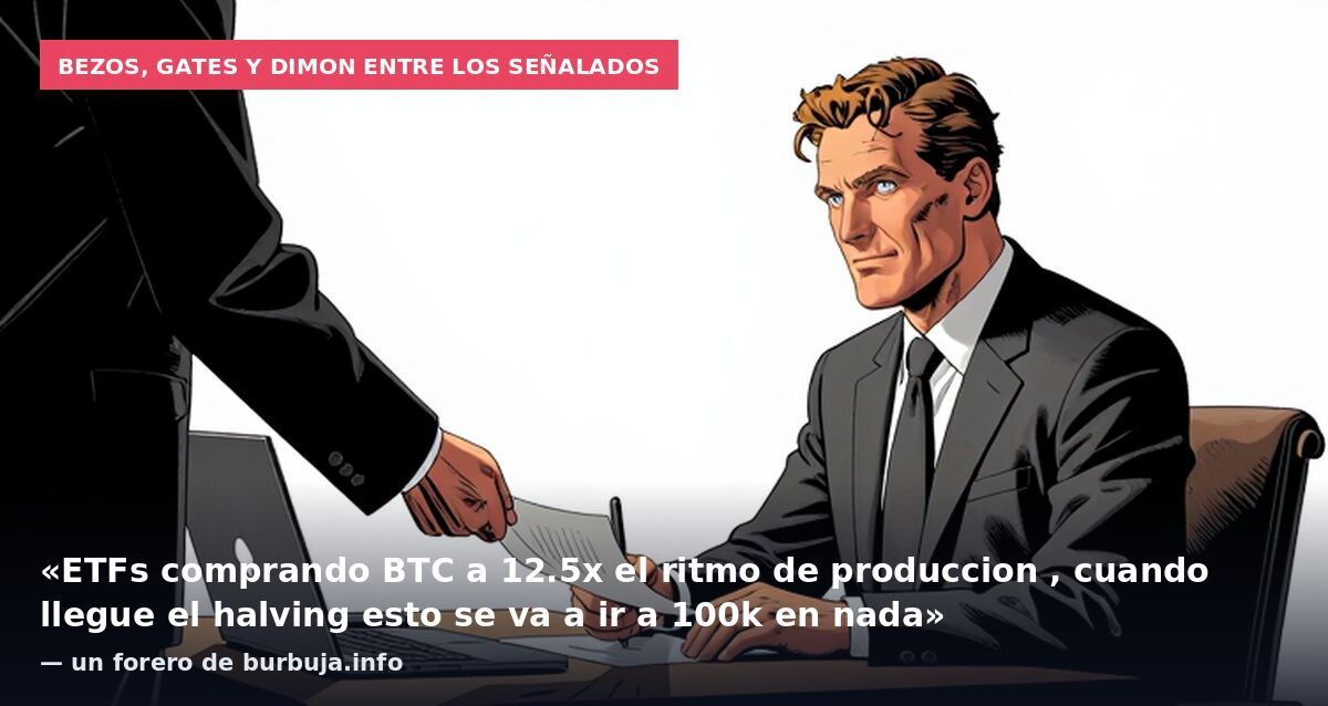 Bezos, Gates y Dimon entre los señalados: «ETFs comprando BTC a 12.5x el ritmo de produccion , cuando llegue el halving esto se va a ir a 100k en nada» — un forero de burbuja.info
