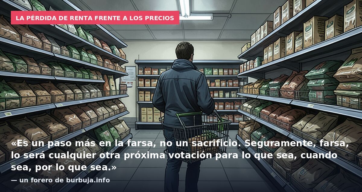 La pérdida de renta frente a los precios: «Es un paso más en la farsa, no un sacrificio. Seguramente, farsa, lo será cualquier otra próxima votación para lo que sea, cuando sea, por lo que sea.» — un forero de burbuja.info