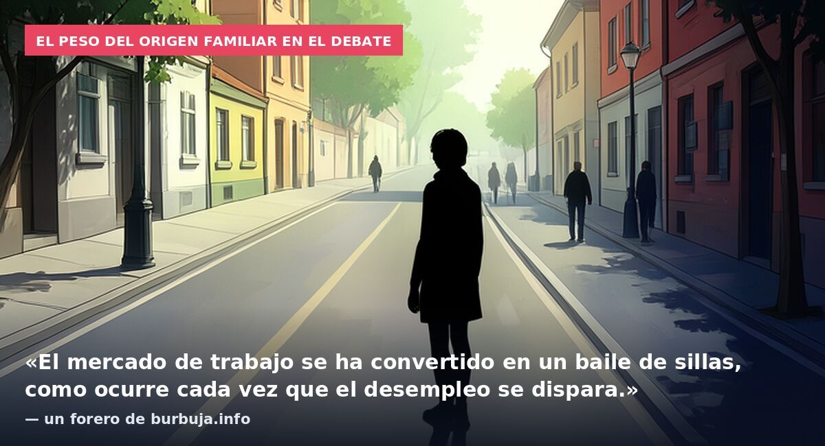 El peso del origen familiar en el debate: «El mercado de trabajo se ha convertido en un baile de sillas, como ocurre cada vez que el desempleo se dispara.» — un forero de burbuja.info
