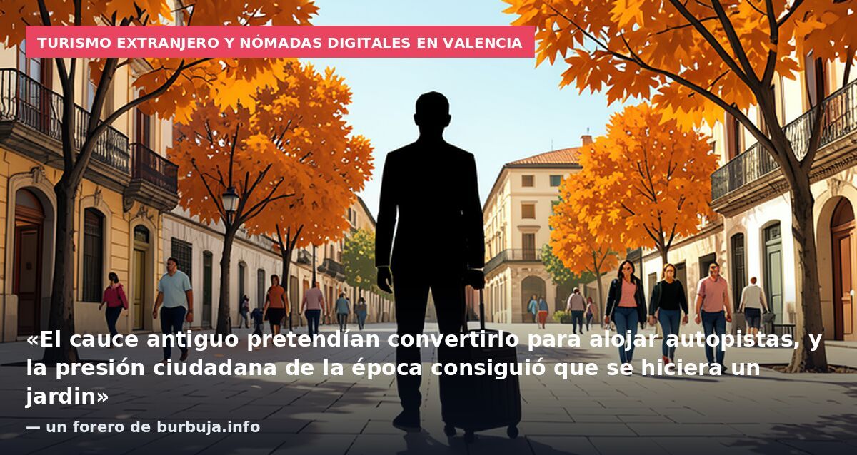 Turismo extranjero y nómadas digitales en Valencia: «El cauce antiguo pretendían convertirlo para alojar autopistas, y la presión ciudadana de la época consiguió que se hiciera un jardin» — un forero de burbuja.info
