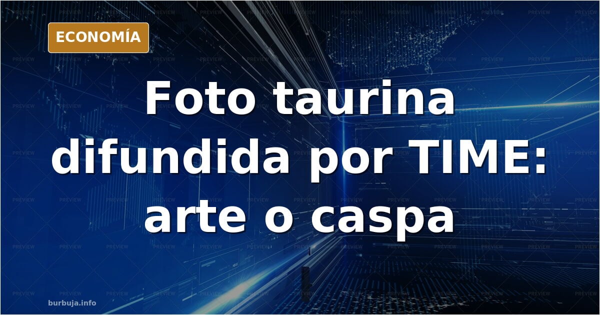 Una foto taurina difundida por TIME desata el debate sobre el «paquismo»